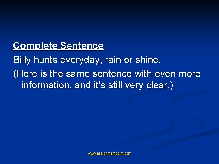 Complete Sentence Billy hunts everyday, rain or shine. (Here is the same sentence with Complete Sentence Billy hunts everyday, rain or shine. (Here is the same sentence with
