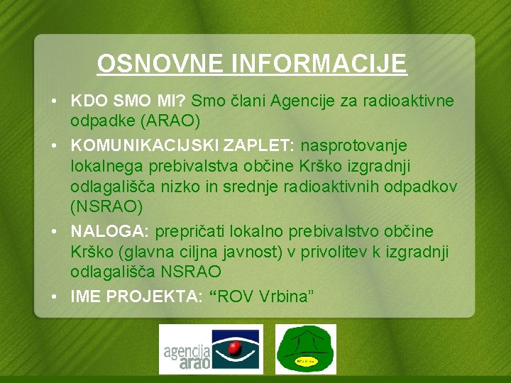 OSNOVNE INFORMACIJE • KDO SMO MI? Smo člani Agencije za radioaktivne odpadke (ARAO) •