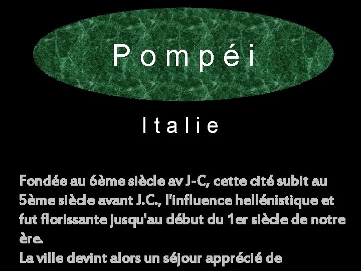 Pompéi Italie Fondée au 6ème siècle av J-C, cette cité subit au 5ème siècle