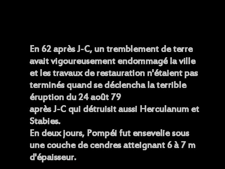 En 62 après J-C, un tremblement de terre avait vigoureusement endommagé la ville et