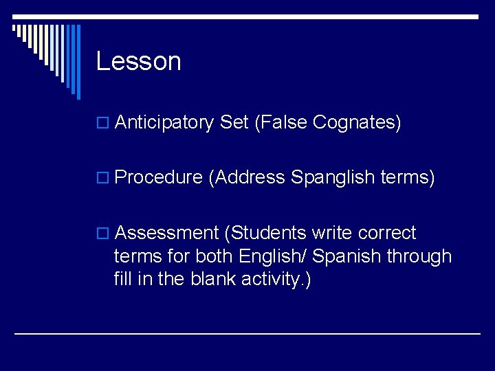 Lesson o Anticipatory Set (False Cognates) o Procedure (Address Spanglish terms) o Assessment (Students