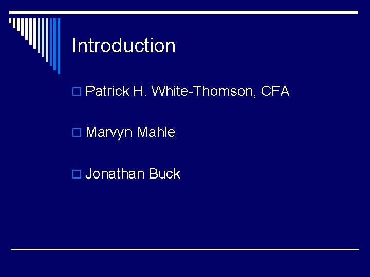 Introduction o Patrick H. White-Thomson, CFA o Marvyn Mahle o Jonathan Buck 