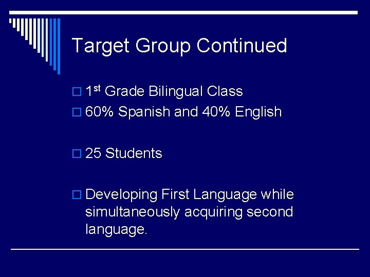 Target Group Continued o 1 st Grade Bilingual Class o 60% Spanish and 40%