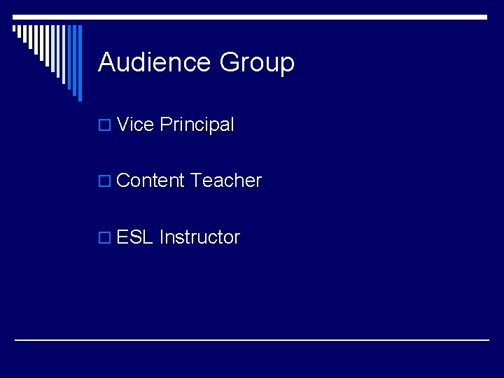 Audience Group o Vice Principal o Content Teacher o ESL Instructor 