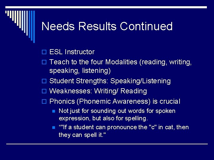 Needs Results Continued o ESL Instructor o Teach to the four Modalities (reading, writing,