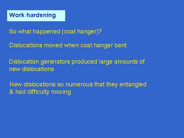 Work hardening So what happened (coat hanger)? Dislocations moved when coat hanger bent Dislocation