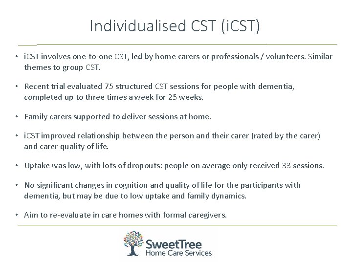 Individualised CST (i. CST) • i. CST involves one-to-one CST, led by home carers Individualised CST (i. CST) • i. CST involves one-to-one CST, led by home carers