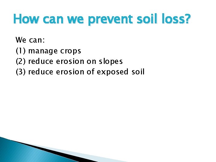 How can we prevent soil loss? We can: (1) manage crops (2) reduce erosion