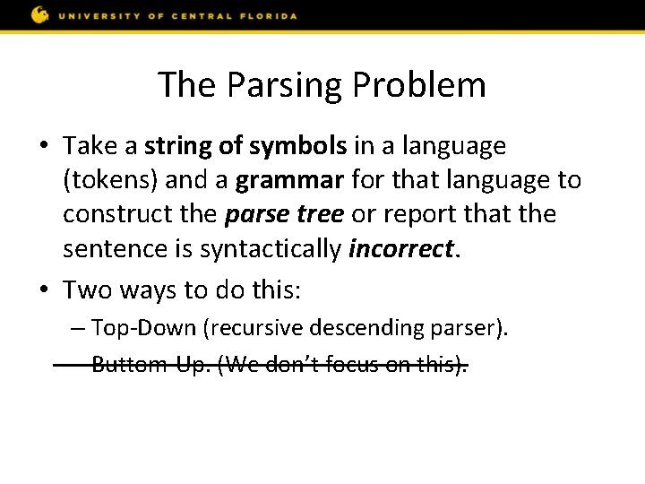 The Parsing Problem • Take a string of symbols in a language (tokens) and