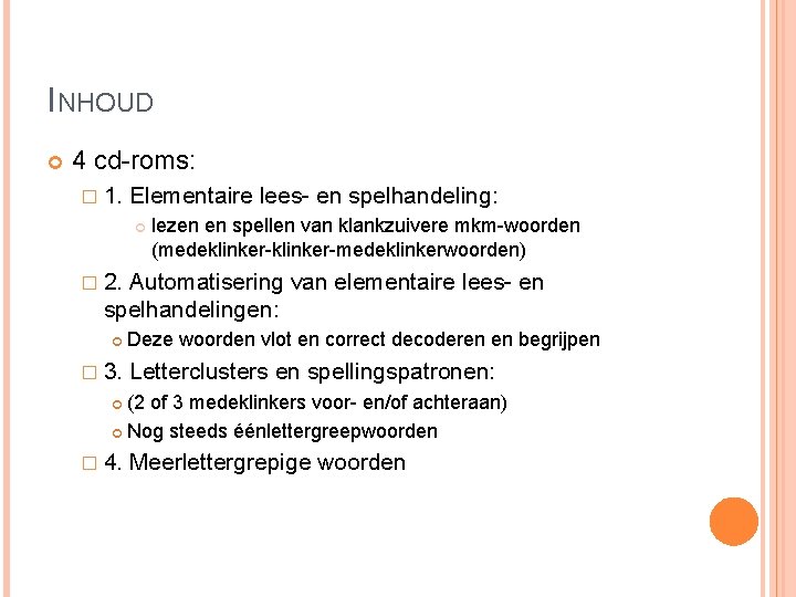 INHOUD 4 cd-roms: � 1. Elementaire lees- en spelhandeling: lezen en spellen van klankzuivere