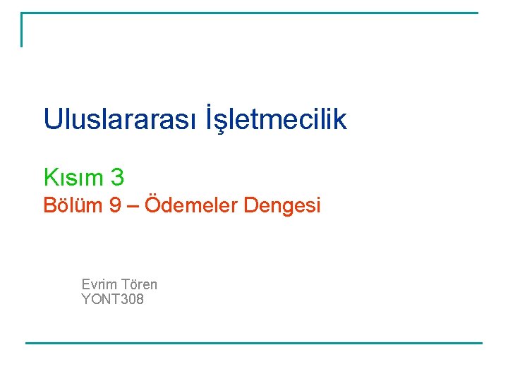 Uluslararası İşletmecilik Kısım 3 Bölüm 9 – Ödemeler Dengesi Evrim Tören YONT 308 