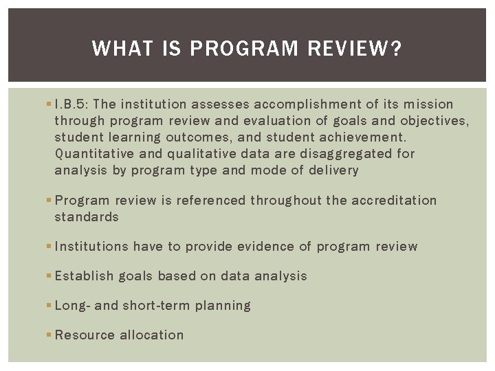 WHAT IS PROGRAM REVIEW? § I. B. 5: The institution assesses accomplishment of its