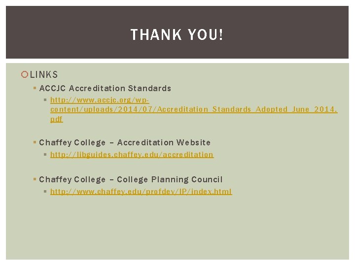 THANK YOU! LINKS § ACCJC Accreditation Standards § http: //www. accjc. org/wpcontent/uploads/2014/07/Accreditation_Standards_Adopted_June_2014. pdf §