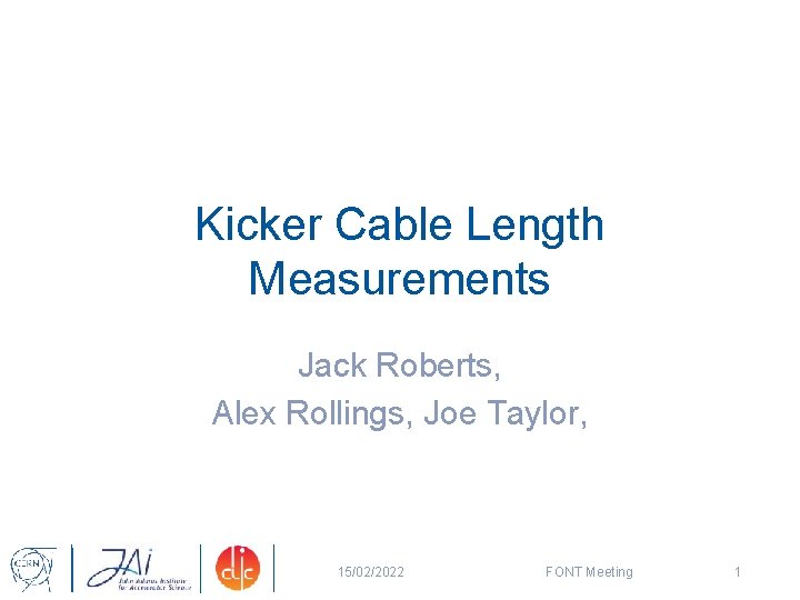 Kicker Cable Length Measurements Jack Roberts, Alex Rollings, Joe Taylor, 15/02/2022 FONT Meeting 1