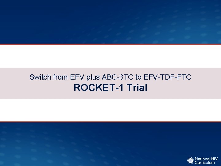 Switch from EFV plus ABC-3 TC to EFV-TDF-FTC ROCKET-1 Trial 