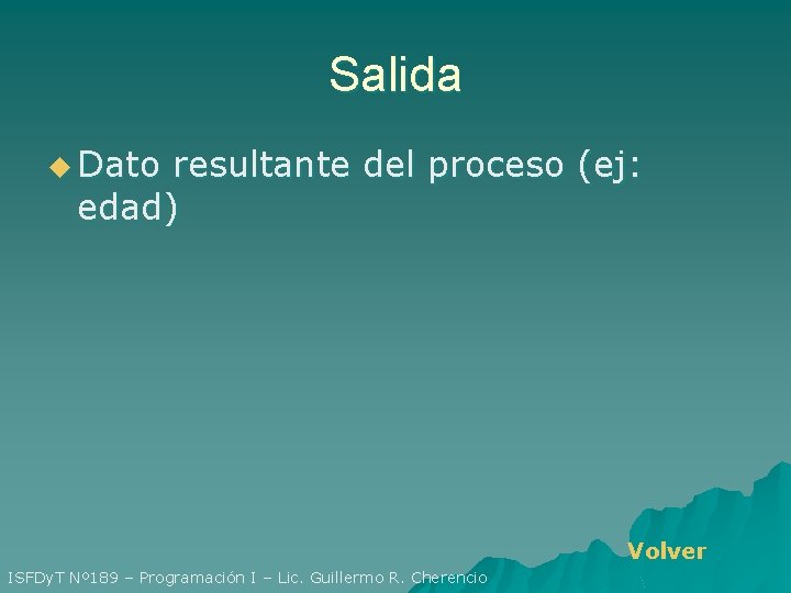 Salida u Dato resultante del proceso (ej: edad) Volver ISFDy. T Nº 189 –