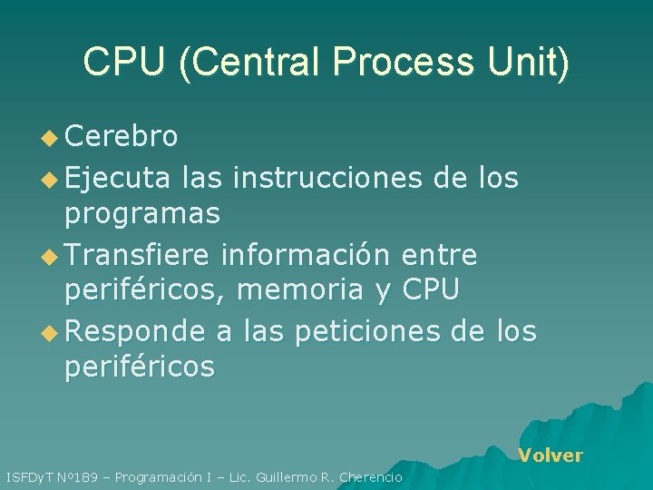 CPU (Central Process Unit) u Cerebro u Ejecuta las instrucciones de los programas u