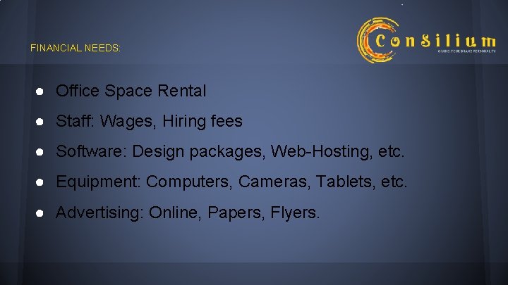 FINANCIAL NEEDS: ● Office Space Rental ● Staff: Wages, Hiring fees ● Software: Design