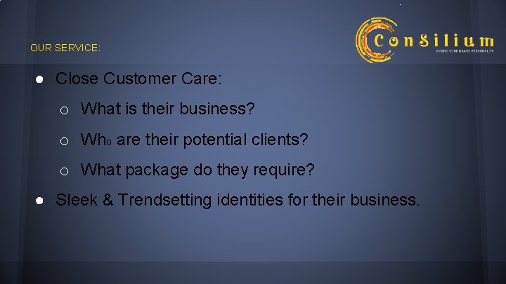 OUR SERVICE: ● Close Customer Care: o What is their business? o Who are
