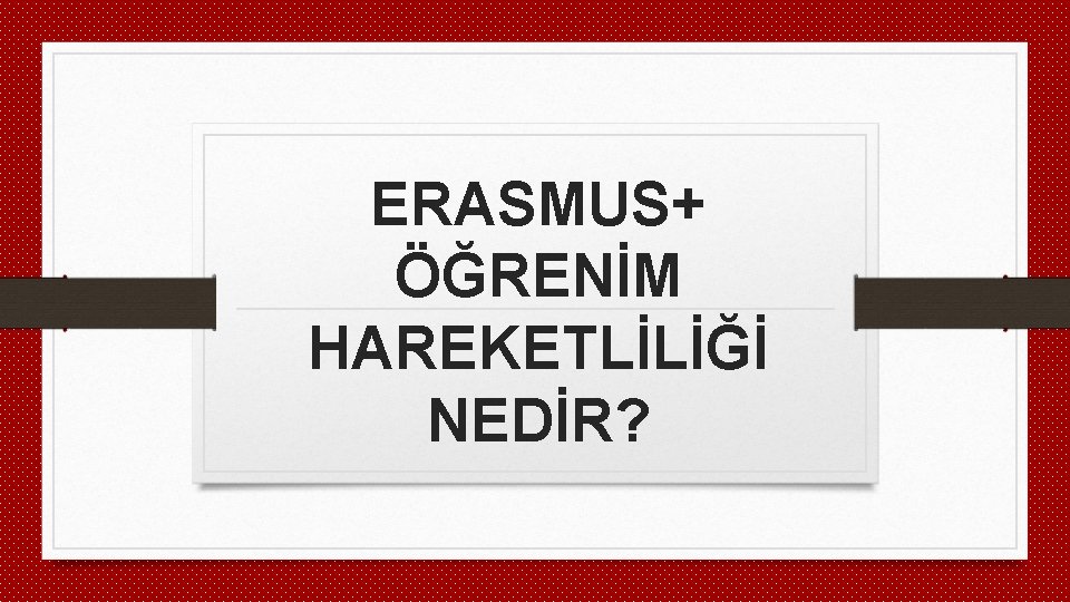 ERASMUS+ ÖĞRENİM HAREKETLİLİĞİ NEDİR? 