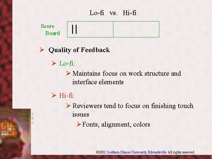 Lo-fi vs. Hi-fi Score Board Ø Quality of Feedback Ø Lo-fi: Ø Maintains focus