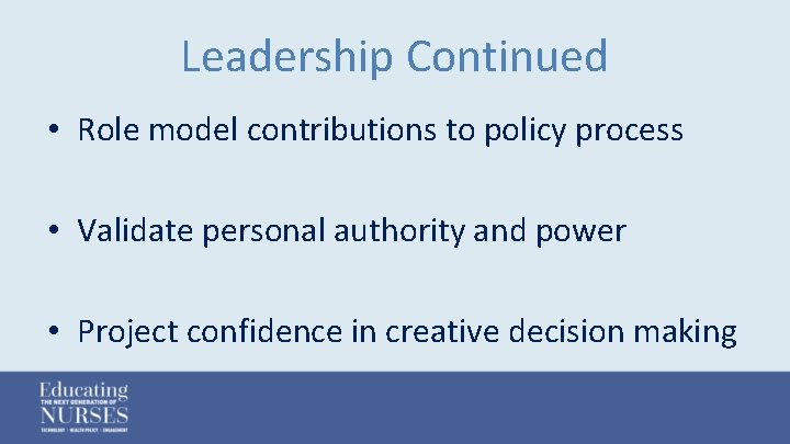 Leadership Continued • Role model contributions to policy process • Validate personal authority and