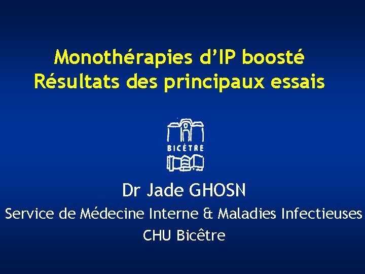 Monothérapies d’IP boosté Résultats des principaux essais Dr Jade GHOSN Service de Médecine Interne