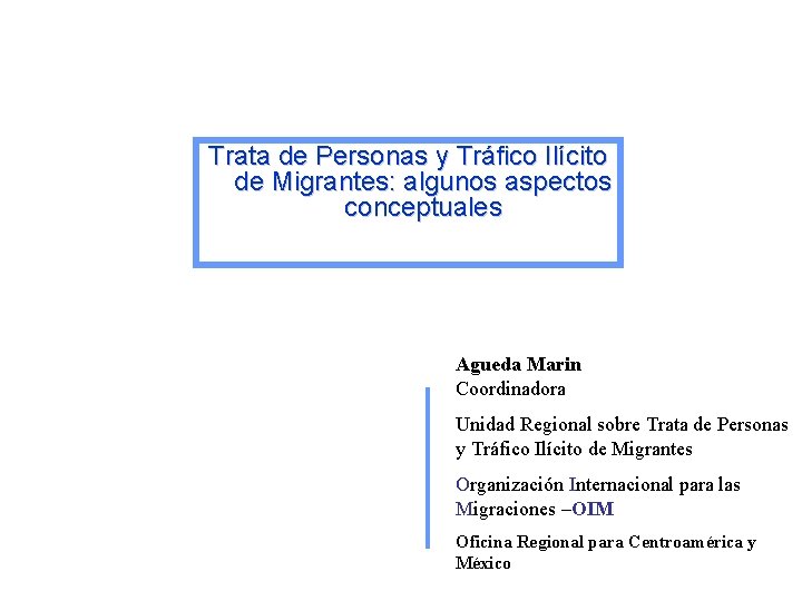 Trata de Personas y Tráfico Ilícito de Migrantes: algunos aspectos conceptuales Agueda Marin Coordinadora