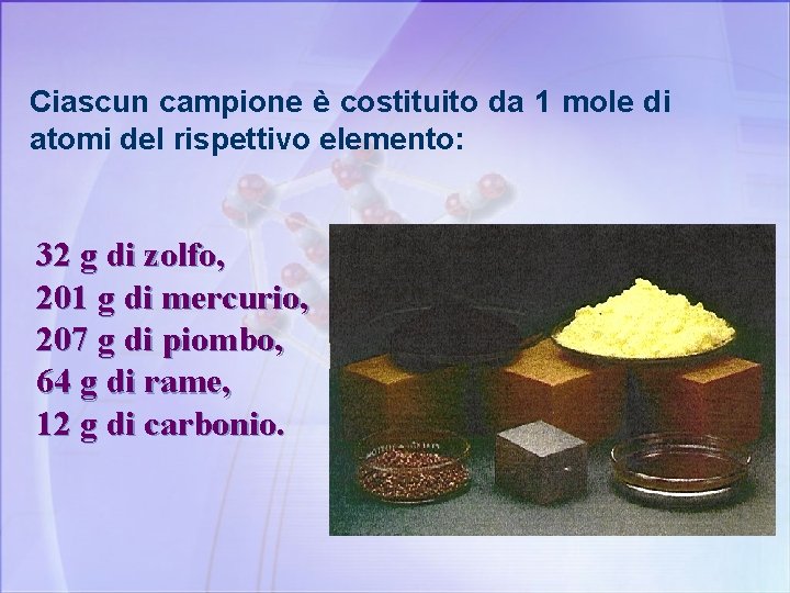 Ciascun campione è costituito da 1 mole di atomi del rispettivo elemento: 32 g