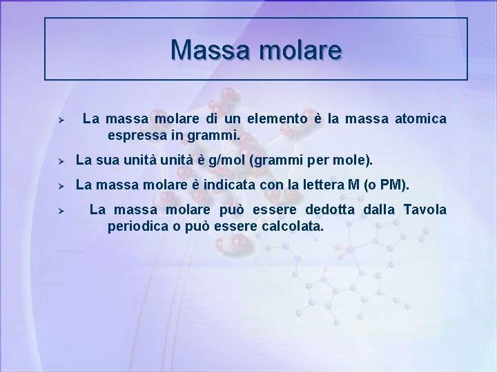Massa molare Ø La massa molare di un elemento è la massa atomica espressa