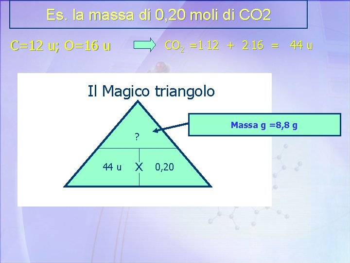 Es. la massa di 0, 20 moli di CO 2 C=12 u; O=16 u