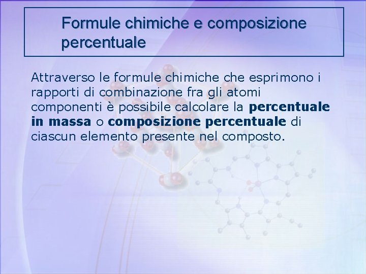 Formule chimiche e composizione percentuale Attraverso le formule chimiche esprimono i rapporti di combinazione