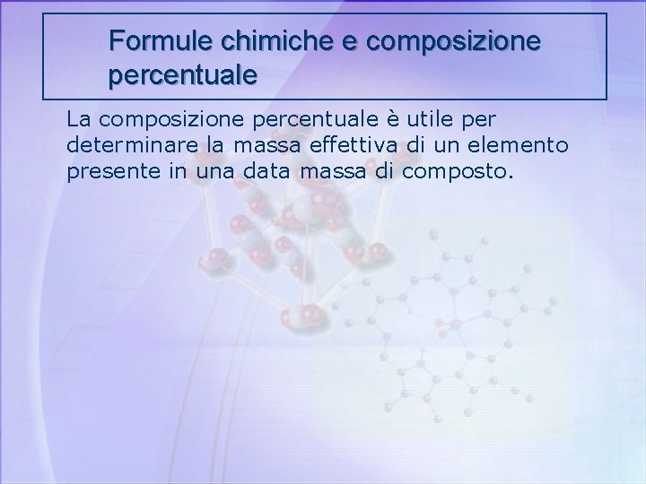 Formule chimiche e composizione percentuale La composizione percentuale è utile per determinare la massa