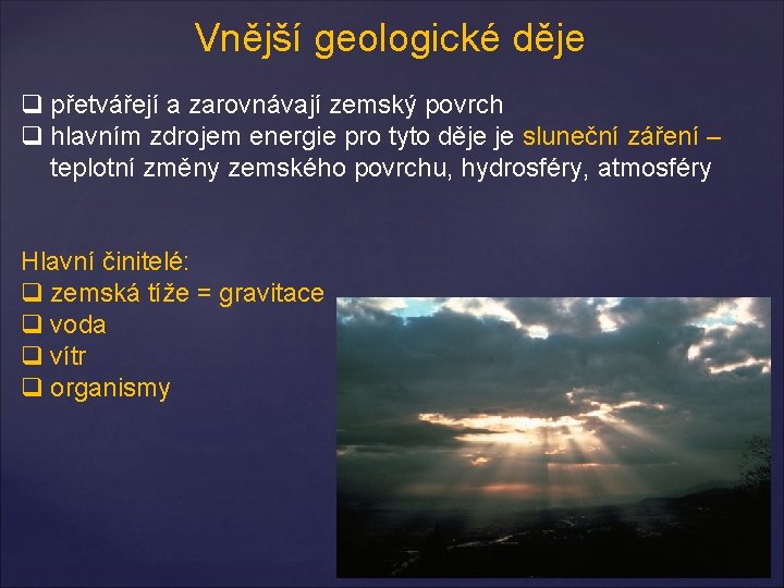 Vnější geologické děje q přetvářejí a zarovnávají zemský povrch q hlavním zdrojem energie pro