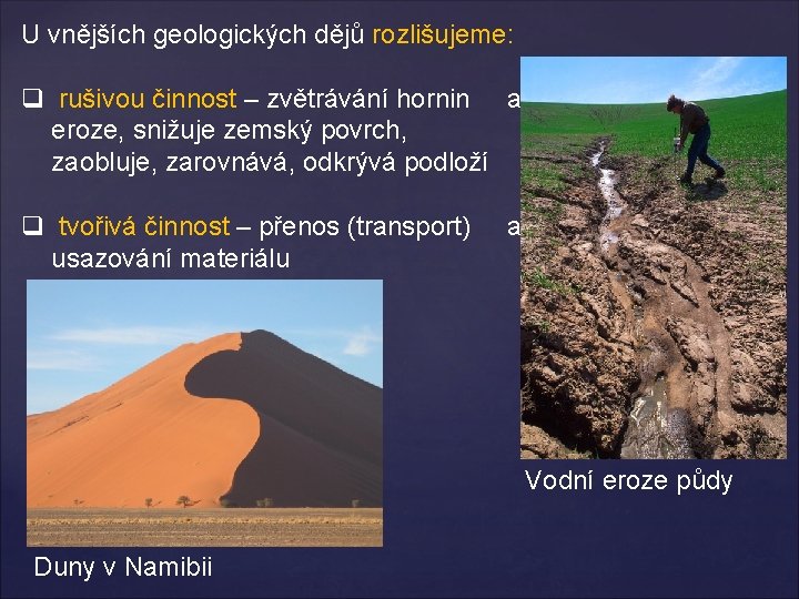 U vnějších geologických dějů rozlišujeme: q rušivou činnost – zvětrávání hornin a eroze, snižuje