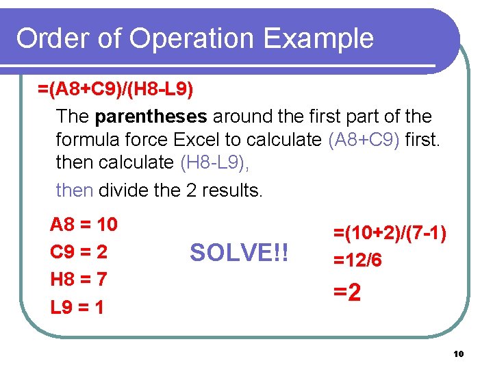 Order of Operation Example =(A 8+C 9)/(H 8 -L 9) The parentheses around the Order of Operation Example =(A 8+C 9)/(H 8 -L 9) The parentheses around the