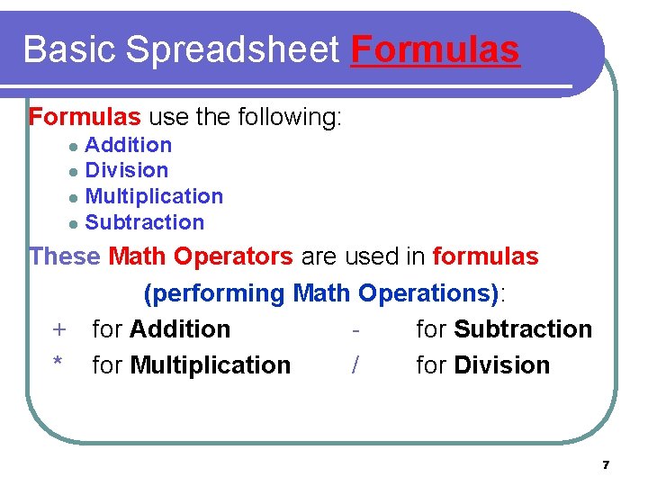 Basic Spreadsheet Formulas use the following: Addition l Division l Multiplication l Subtraction l Basic Spreadsheet Formulas use the following: Addition l Division l Multiplication l Subtraction l