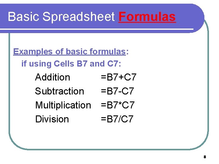 Basic Spreadsheet Formulas Examples of basic formulas: if using Cells B 7 and C Basic Spreadsheet Formulas Examples of basic formulas: if using Cells B 7 and C