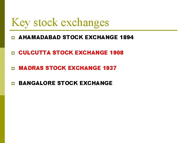 Key stock exchanges p AHAMADABAD STOCK EXCHANGE 1894 p CULCUTTA STOCK EXCHANGE 1908 p