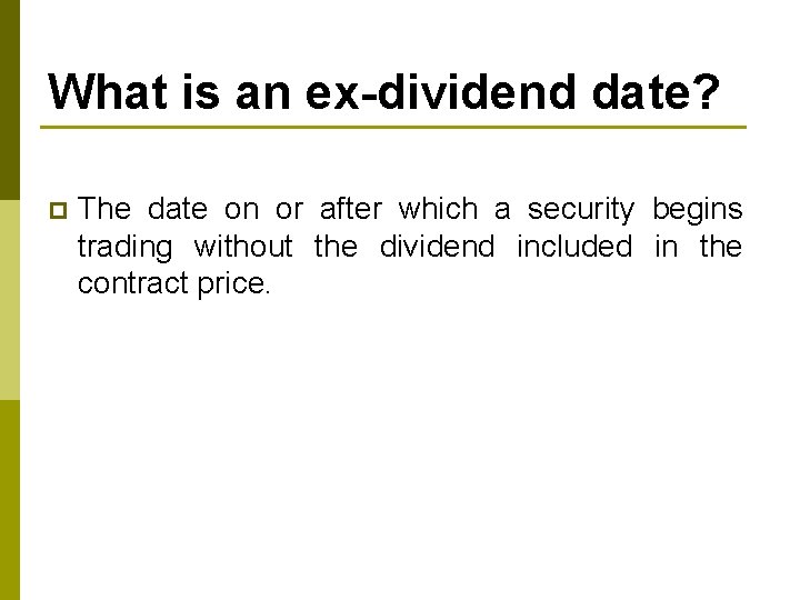 What is an ex-dividend date? p The date on or after which a security