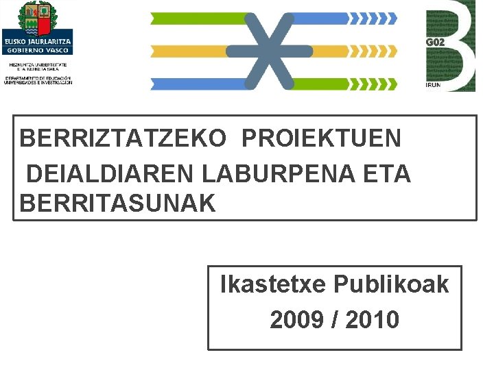 BERRIZTATZEKO PROIEKTUEN DEIALDIAREN LABURPENA ETA BERRITASUNAK Ikastetxe Publikoak 2009 / 2010 