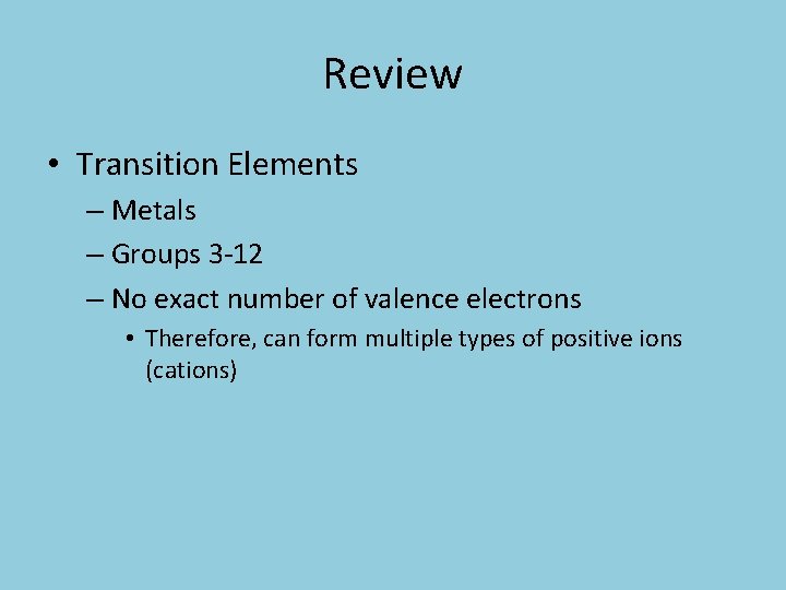 Review • Transition Elements – Metals – Groups 3 -12 – No exact number