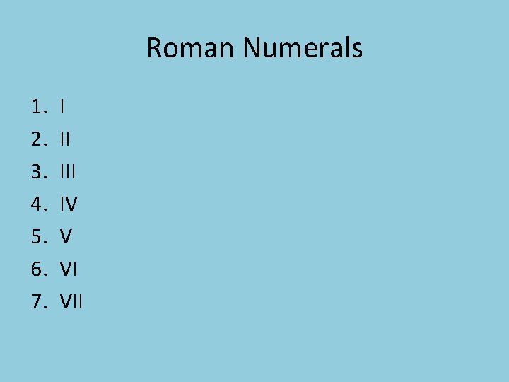 Roman Numerals 1. 2. 3. 4. 5. 6. 7. I II IV V VI
