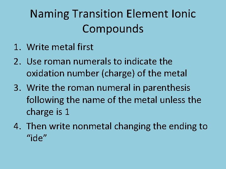 Naming Transition Element Ionic Compounds 1. Write metal first 2. Use roman numerals to