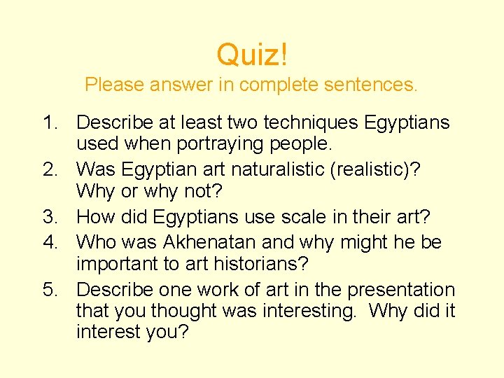 Quiz! Please answer in complete sentences. 1. Describe at least two techniques Egyptians used