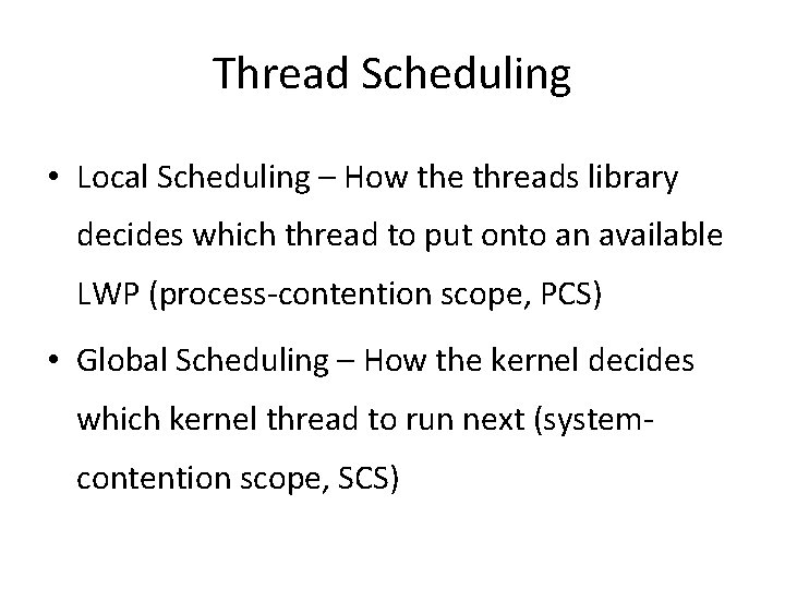 Thread Scheduling • Local Scheduling – How the threads library decides which thread to