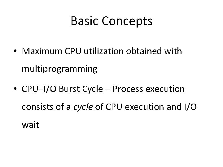 Basic Concepts • Maximum CPU utilization obtained with multiprogramming • CPU–I/O Burst Cycle –