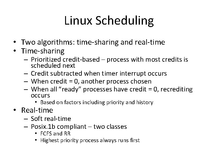 Linux Scheduling • Two algorithms: time-sharing and real-time • Time-sharing – Prioritized credit-based –