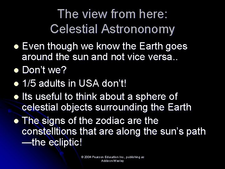 The view from here: Celestial Astrononomy Even though we know the Earth goes around