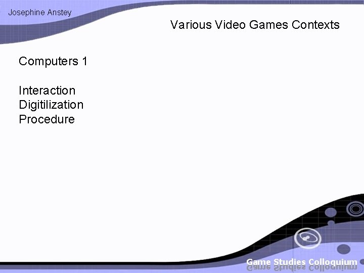 Josephine Anstey Various Video Games Contexts Computers 1 Interaction Digitilization Procedure 